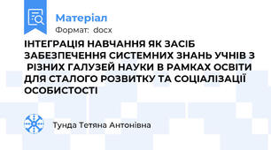 ІНТЕГРАЦІЯ НАВЧАННЯ ЯК ЗАСІБ ЗАБЕЗПЕЧЕННЯ СИСТЕМНИХ ЗНАНЬ УЧНІВ З  РІЗНИХ ГАЛУЗЕЙ НАУКИ В РАМКАХ ОСВІТИ ДЛЯ СТАЛОГО РОЗВИТКУ ТА СОЦІАЛІЗАЦІЇ ОСОБИСТОСТІ