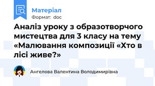 Аналіз уроку з образотворчого мистецтва для 3 класу на тему «Малювання композиції «Хто в лісі живе?»