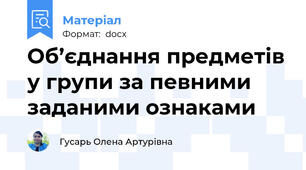 Об’єднання предметів у групи за певними заданими ознаками