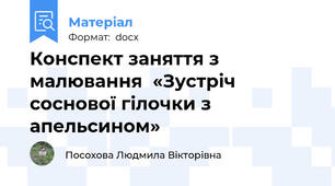 Конспект заняття з малювання  «Зустріч соснової гілочки з апельсином»