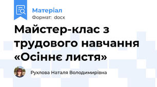 Майстер-клас з трудового навчання «Осіннє листя»