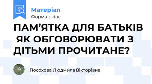 ПАМ’ЯТКА ДЛЯ БАТЬКІВ  ЯК ОБГОВОРЮВАТИ З ДІТЬМИ ПРОЧИТАНЕ?