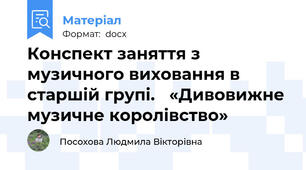 Конспект заняття з музичного виховання в старшій групі.   «Дивовижне музичне королівство»