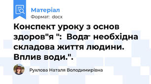 Конспект уроку з основ здоров"я ":  Вода ̶ необхідна складова життя людини. Вплив води.".