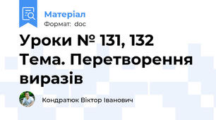 Уроки № 131, 132 Тема. Перетворення виразів