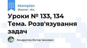 Уроки № 133, 134 Тема. Розв'язування задач
