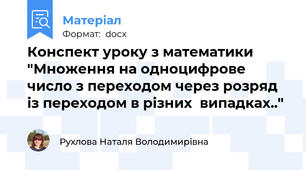Конспект уроку з математики "Множення на одноцифрове число з переходом через розряд із переходом в різних  випадках.."