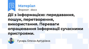 Дії з інформацією: передавання, пошук, перетворення, використання. Переваги опрацювання інформації сучасними пристроями.