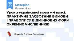 Урок з української мови у 4 класі. ПРАКТИЧНЕ ЗАСВОЄННЯ ВИМОВИ І ПРАВОПИСУ ВІДМІНКОВИХ ФОРМ ОКРЕМИХ ЧИСЛІВНИКІВ