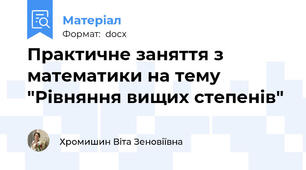 Практичне заняття з математики на тему "Рівняння вищих степенів"