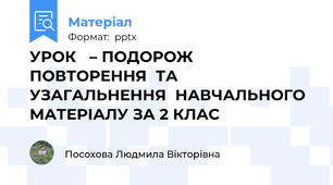 УРОК   – ПОДОРОЖПОВТОРЕННЯ  ТА УЗАГАЛЬНЕННЯ  НАВЧАЛЬНОГО  МАТЕРІАЛУ ЗА 2 КЛАС