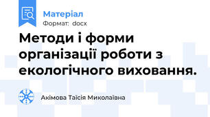 Методи і форми організації роботи з екологічного виховання.