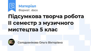 Підсумкова творча робота ІІ семестр з музичного мистецтва 5 клас