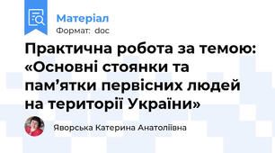 Практична робота за темою: «Основні стоянки та пам’ятки первісних людей на території України»