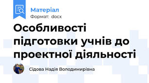 Особливості підготовки учнів до проектної діяльності