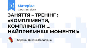 ЗАНЯТТЯ – ТРЕНІНГ : «КОМПЛІМЕНТИ, КОМПЛІМЕНТИ … НАЙПРИЄМНІШІ МОМЕНТИ!»