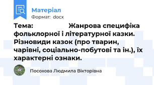 Тема:                    Жанрова специфіка фольклорної і літературної казки. Різновиди казок (про тварин, чарівні, соціально-побутові та ін.), їх характерні ознаки.