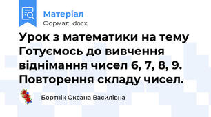 Урок з математики на тему Готуємось до вивчення віднімання чисел 6, 7, 8, 9. Повторення складу чисел.