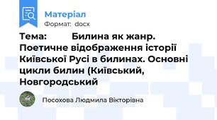 Тема:          Билина як жанр. Поетичне відображення історії Київської Русі в билинах. Основні цикли билин (Київський, Новгородський