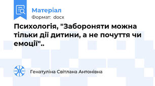 Психологія, "Забороняти можна тільки дії дитини, а не почуття чи емоції"..