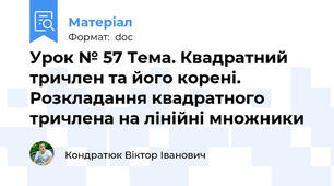 Урок № 57 Тема. Квадратний тричлен та його корені. Розкладання квадратного тричлена на лінійні множники