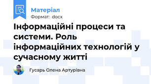 Інформаційні процеси та системи. Роль інформаційних технологій у сучасному житті