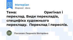 Тема:                            Оригінал і переклад. Види перекладів, специфіка художнього перекладу.  Переклад і переспів.
