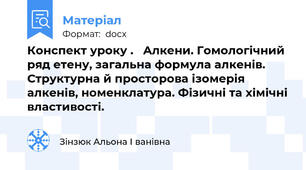 Конспект уроку .   Алкени. Гомологічний ряд етену, загальна формула алкенів. Структурна й просторова ізомерія алкенів, номенклатура. Фізичні та хімічні властивості.