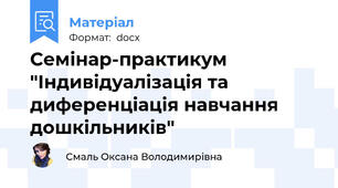 Семінар-практикум "Індивідуалізація та диференціація навчання дошкільників"