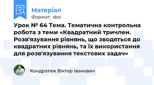 Урок № 64 Тема. Тематична контрольна робота з теми «Квадратний тричлен. Розв'язування рівнянь, що зводяться до квадратних рівнянь, та їх використання для розв'язування текстових задач»