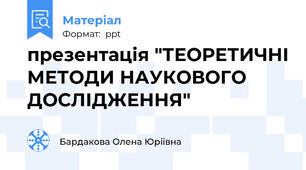 презентація "ТЕОРЕТИЧНІ МЕТОДИ НАУКОВОГО ДОСЛІДЖЕННЯ"