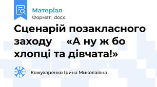Сценарій позакласного заходу     «А ну ж бо хлопці та дівчата!»