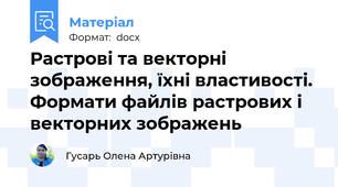 Растрові та векторні зображення, їхні властивості. Формати файлів растрових і векторних зображень