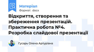 Відкриття, створення та збереження презентацій. Практична робота №4. Розробка слайдової презентації