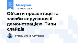 Об'єкти презентації та засоби керування її демонстрацією. Типи слайдів