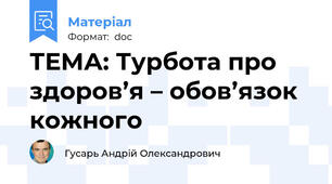 ТЕМА: Турбота про здоров’я – обов’язок кожного