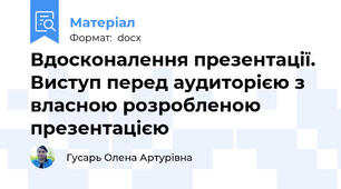 Вдосконалення презентації. Виступ перед аудиторією з власною розробленою презентацією