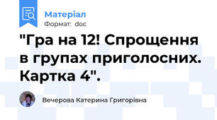 "Гра на 12! Спрощення в групах приголосних. Картка 4".