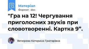 "Гра на 12! Чергування приголосних звуків при словотворенні. Картка 9”.