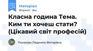 Класна година Тема. Ким ти хочеш стати? (Цікавий світ професій)