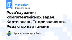 Розв’язування компетентнісних задач. Карти знань, їх призначення. Редактор карт знань