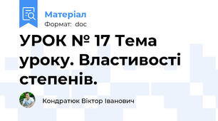 УРОК № 17 Тема уроку. Властивості степенів.