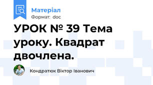 УРОК № 39 Тема уроку. Квадрат двочлена.