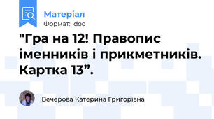 "Гра на 12! Правопис іменників і прикметників. Картка 13”.
