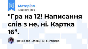 "Гра на 12! Написання слів з не, ні. Картка 16”.