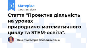 Стаття "Проектна діяльність на уроках природничо-математичного циклу та STEM-освіта".