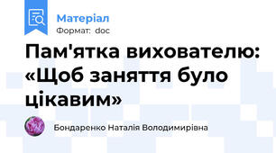 Пам'ятка вихователю: «Щоб заняття було цікавим»