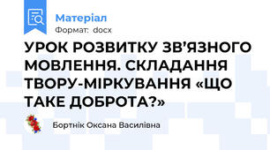 УРОК РОЗВИТКУ ЗВ’ЯЗНОГО МОВЛЕННЯ. СКЛАДАННЯ ТВОРУ-МІРКУВАННЯ «ЩО ТАКЕ ДОБРОТА?»