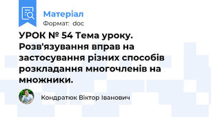 УРОК № 54 Тема уроку. Розв'язування вправ на застосування різних способів розкладання многочленів на множники.