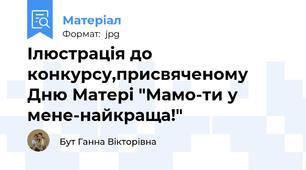 Ілюстрація до конкурсу,присвяченому Дню Матері "Мамо-ти у мене-найкраща!"